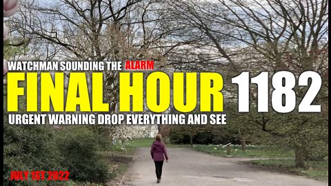 FINAL HOUR 1182 - URGENT WARNING DROP EVERYTHING AND SEE - WATCHMAN SOUNDING THE ALARM