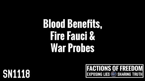 SN1118: Blood Benefits, Fire Fauci & War Probes | Factions Of Freedom