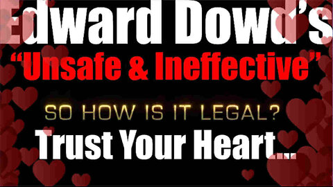 Edward Dowd "Unsafe & Ineffective" - Trust Your Heart...