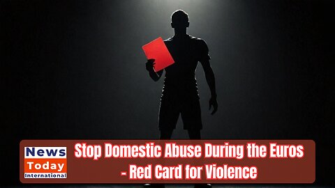 Give domestic abuse the red card during the Euros | News Today | UK