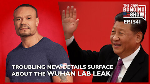 Ep. 1541 Troubling New Details Surface About The Wuhan Lab Leak - The Dan Bongino Show