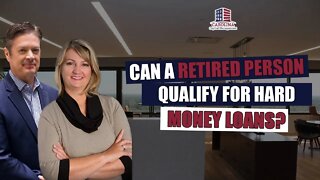 Can A Retired Person Qualify For Hard Money Loans?