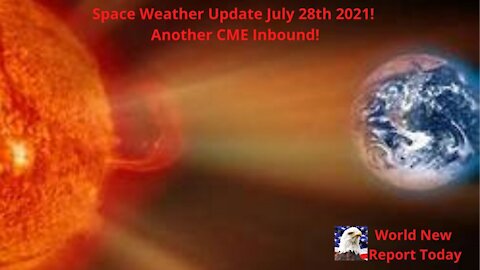 Space Weather Update July 28th 2021! Another CME Inbound!