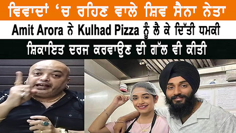 ਵਿਵਾਦਾਂ ‘ਚ ਰਹਿਣ ਵਾਲੇ ਸ਼ਿਵ ਸੈਨਾ ਨੇਤਾ Amit Arora ਨੇ Kulhad Pizza ਨੂੰ ਲੈ ਕੇ ਦਿੱਤੀ ਧਮਕੀ