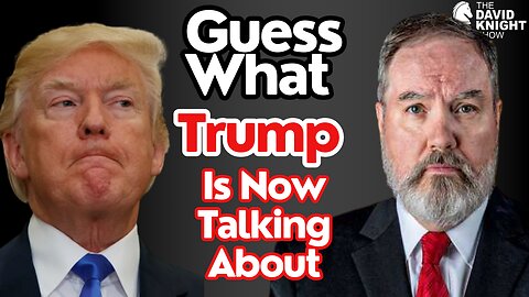 Guess What TRUMP is Now Talking About... | The David Knight Show