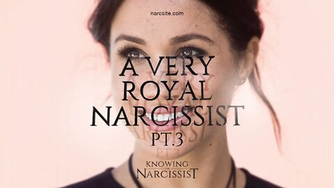 A Very Royal Narcissist Part 3 : Meghan Markle