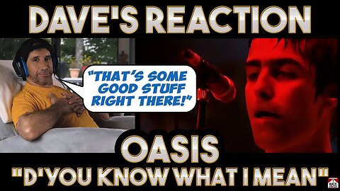Dave's Reaction: Oasis — D'You Know What I Mean