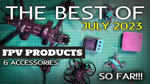 BEST FPV Products from JULY 2023 so far... our FAVORITES!
