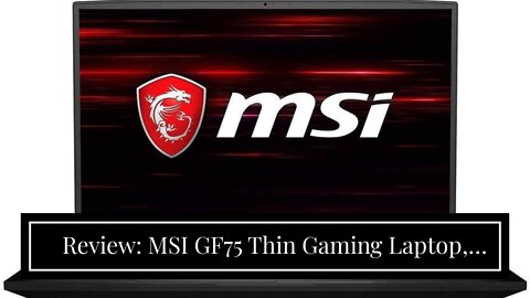 Review: MSI GF75 Thin Gaming Laptop, 17.3" FHD 120Hz IPS Screen,Intel Core i5-10300H Processor...