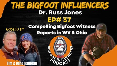 Compelling Bigfoot Reports In WV & Ohio with Dr. Russ Jones | The Bigfoot Influencers #37