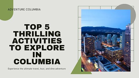 Top 5 Thrilling Experiences In Columbia