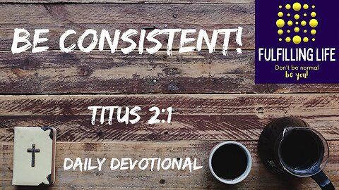 Live Consistent With Scripture - Titus 2:1 - Fulfilling Life Daily Devotional