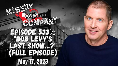 UNRELEASED Episode 533½ "Bob Levy's Last Show...?" • Misery Loves Company with Kevin Brennan