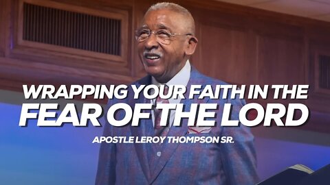 Wrapping Your Faith In The Fear of The Lord | Apostle Leroy Thompson Sr.