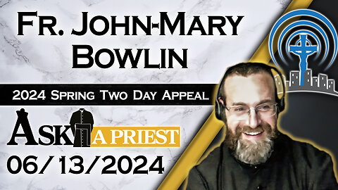 Ask A Priest Live with Fr. John-Mary Bowlin - 6/13/24 - 2024 Spring Appeal!