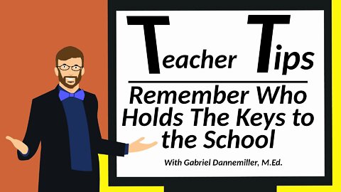Teacher Tips: Remember Who Holds the Keys to the School