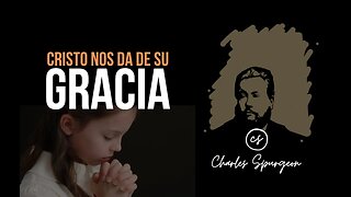 Cristo nos da de su gracia (2 Timoteo 2:1) Devocional de hoy Charles Spurgeon