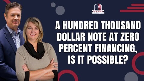 A Hundred Thousand Dollar Note At Zero Percent Financing, Is it Possible?