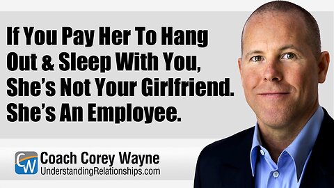 If You Pay Her To Hang Out & Sleep With You, She’s Not Your Girlfriend. She’s An Employee.