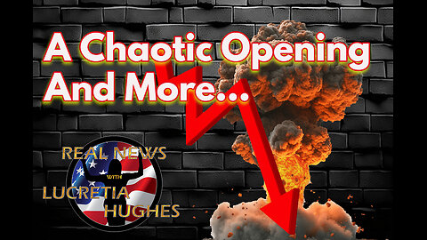 A Chaotic Opening And More... Real News with Lucretia Hughes