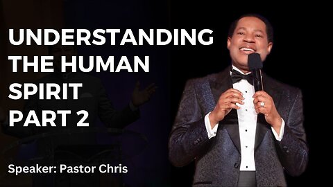 Understanding The Human Spirit Part 2 By Pastor Chris Oyakhilome