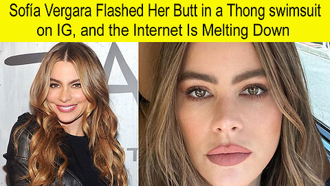 Sofia Vergara Flashed Her But in a Thong swimsuit on IG, and the internet is Melting Down