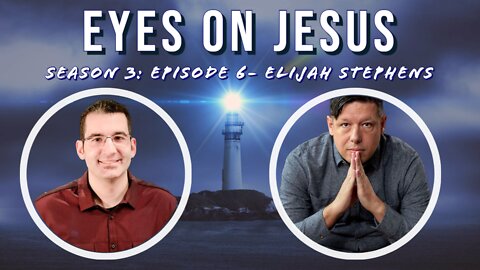 Eyes on Jesus Podcast S3E6: Elijah Stephens