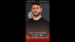 Left-Wingers Can't Be Authoritarian? | James Lindsay