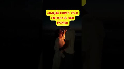 O Segredo do casamento feliz. Oração FORTE pelo futuro do seu esposo.