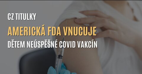 Americká FDA vnucuje dětem neúspěšné covid vakcíny (CZ TITULKY)