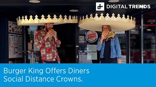 Burger King Offers Diners Social Distance Crowns.