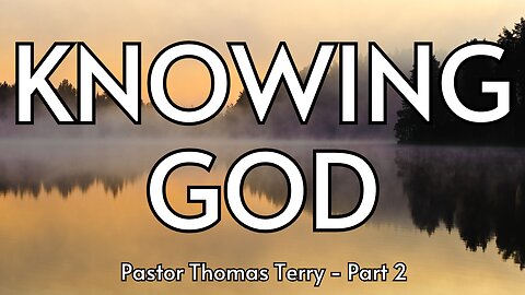 Knowing God- Part 2 - Pastor Tom Terry - 1/24/24