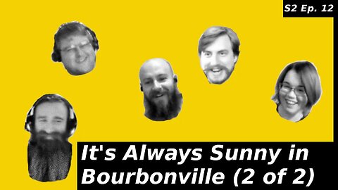 S2 Ep. 12 | It's Always Sunny in Bourbonville (2 of 2)