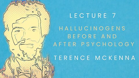 Lecture 7: Hallucinogens Before and After Psychology starring Terence McKenna