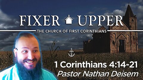 "FIXER UPPER" - (Week 11) -|- 1 Corinthians 4:14-21 -|- Pastor Nathan Deisem - Fathom Church