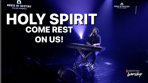Holy Spirit Come Rest On Us! | Destiny Worship | House Of Destiny Network