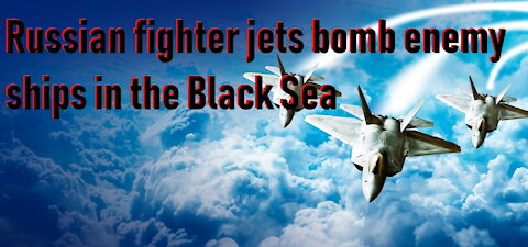 TERRIBLE: Russian fighter jets bomb enemy ships in the Black Sea