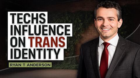 Techs Influence on Trans Identity w/Ryan T Anderson.