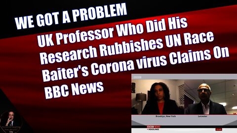 UK Professor Who Did His Research Rubbishes UN Race Baiter's Corona virus Claims On BBC News