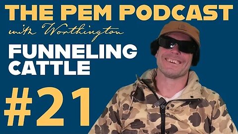 Funneling Cattle | The PEM Pod #21 w/ Worthington