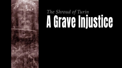 The Shroud Of Turin: A Grave Injustice