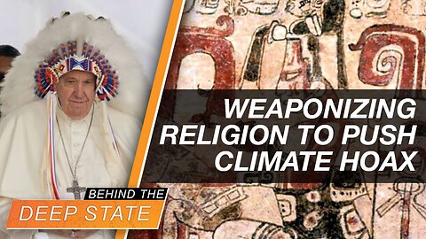 Behind The Deep State | Globalists Are Weaponizing Religion to Push Climate Hoax