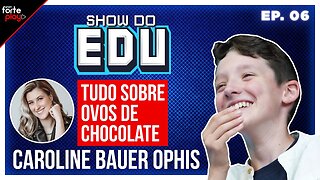 TUDO SOBRE OVOS DE CHOCOLATE com Caroline Bauer Ophis no SHOW do EDU #06