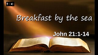 John 21:1-14 (Breakfast by the Sea)
