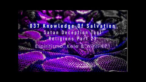 037 Knowledge Of Salvation - Satan Deception Tool - Religions Part 23 Espiritismo, Kélé & Winti EP1