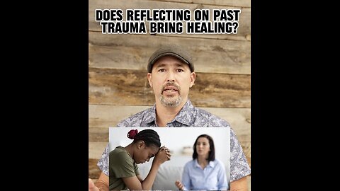 Does reflecting on past trauma bring healing?