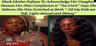 Mom Tells Her Daughter That She Can't Be Her Mom Because Her Other Children Aren't That Dark & Fat!