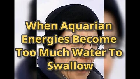 Morning Musings # 387 - When "Aquarian Energies" Become Too Much Water To Swallow. Troubled Waters!