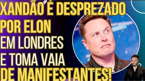 Xandão is despised by Elon Musk in London and is booed by protesters!