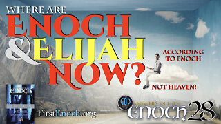 Where Are Enoch and Elijah Now? Not Heaven. Answers In First Enoch: Part 28